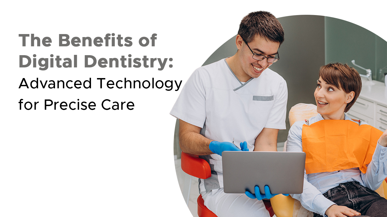The Benefits of Digital Dentistry: Advanced Technology for Precise Care